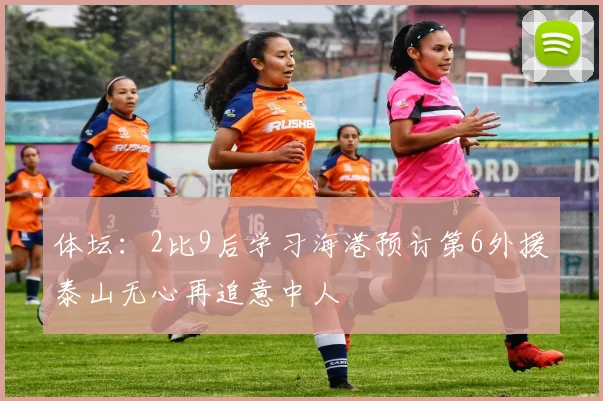 体坛：2比9后学习海港预订第6外援泰山无心再追意中人