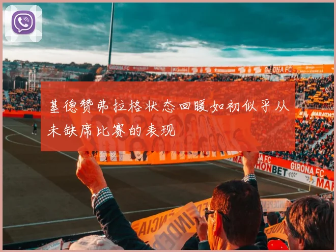 基德赞弗拉格状态回暖如初似乎从未缺席比赛的表现