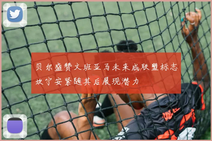 贝尔盛赞文班亚马未来成联盟标志坎宁安紧随其后展现潜力