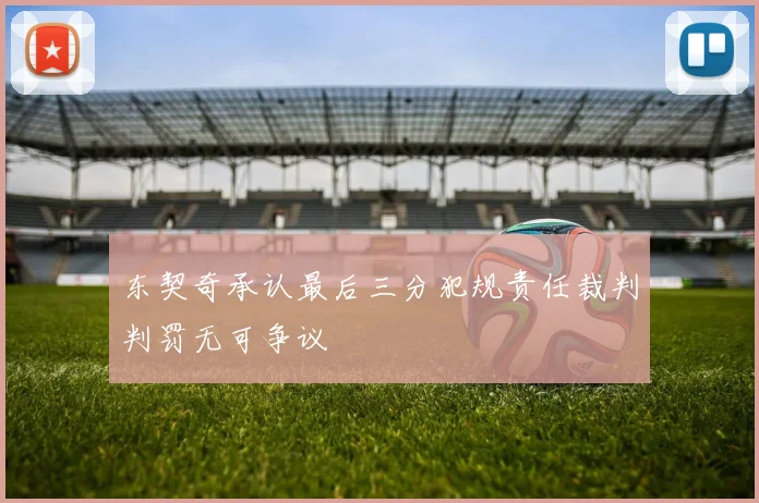 东契奇承认最后三分犯规责任裁判判罚无可争议
